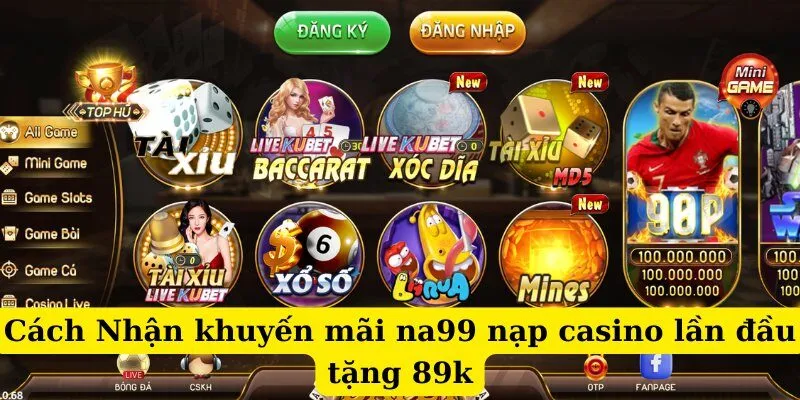 Cách Nhận 89K Từ Na99 Khi Nạp Casino Lần Đầu