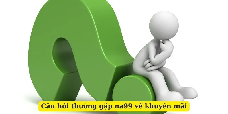 Câu hỏi thường gặp na99: Câu hỏi về khuyến mãi