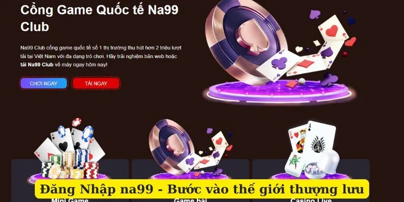 Đăng nhập na99 -  bước vào thế giới thượng lưu
