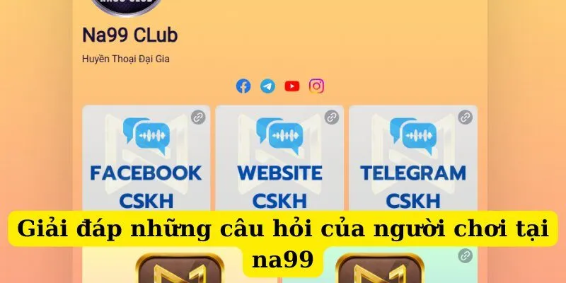 Giải đáp những câu hỏi của người chơi tại na99