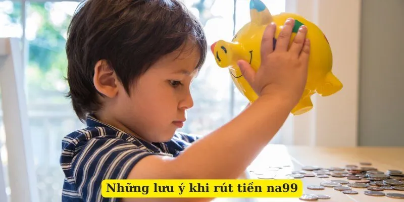 Những lưu ý khi rút tiền na99